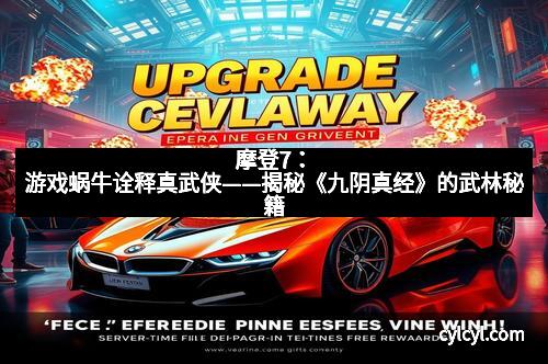 摩登7：游戏蜗牛诠释真武侠——揭秘《九阴真经》的武林秘籍