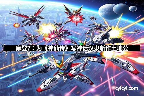 摩登7：为《神仙传》写神话汉隶新作土地公