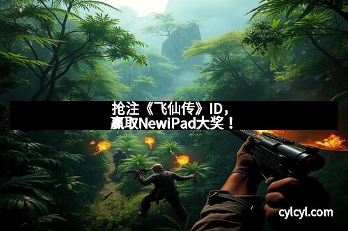 抢注《飞仙传》ID，赢取NewiPad大奖！